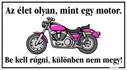 Az élet olyan, mint egy motor Be kell rúgni, különben nem megy humoros vicces tábla matrica