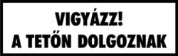  Vigyázz! A tetőn dolgoznak felirat tábla matrica