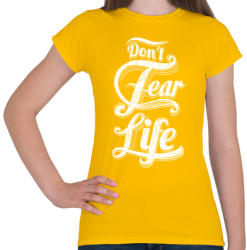 printfashion Ne félj az élettől - Női póló - Sárga (174257)