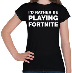 printfashion Rather Be Playing Fortnite - Női póló - Fekete (937258)