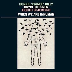 Bonnie 'Prince' Billy When We Are Inhuman