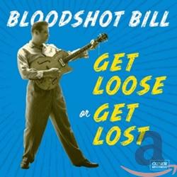 Bloodshot Bill Get Loose Or Get Lost