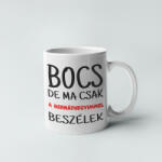  Bocs de ma csak a bernáthegyimmel beszélek bögre (bocs_de_ma_csak_a_bernathegyimmel_beszelek_bogre)