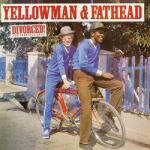 Yellowman & Fathead Divorced (for Your Eyes Only)