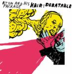 Atom & His Package Hair: Debatable