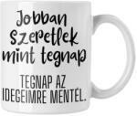  Jobban szeretlek mint tegnap, Tegnap az idegeimre mentél - Bögre (327307)