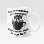  Egy jó reggelhez két dolog kell: Egy csésze kávé és egy Tacsi bögre (egy_jo_reggelhez_kave_es_tacsko_kell_bogre)