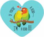  Placa-felicitare - If you're a bird - I'm a bird (in forma de inima)