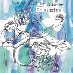 LE SYSTEME Can We Still Be Friends