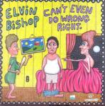 Bishop, Elvin Can't Even Do Wrong Right