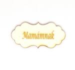  Natúr fa ovális táblácska 'Mamámnak' felirattal. Mérete: 70x33 mm