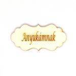  Natúr fa ovális táblácska 'Anyukámnak' felirattal. Mérete: 70x33 mm
