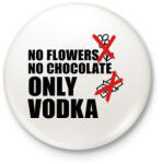printfashion No flowers No chocolate Only Vodka - Kitűző, hűtőmágnes - Fehér (16358443)