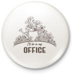 printfashion I'll be in my office - Kertészkedés - Kitűző, hűtőmágnes - Fehér (6977478)