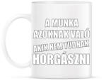 printfashion A munka azoknak való akik nem tudnak horgászni - Bögre - Fehér (13570308)