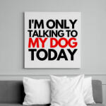 printfashion I'M ONLY TALKING TO MY DOG TODAY - Vászonkép - Fehér (6635854)