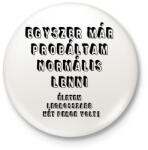 printfashion Egyszer már próbáltam normális lenni. . . - Kitűző, hűtőmágnes - Fehér (16605604)