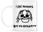 printfashion I see humans but no humanity - Bögre - Fehér (16323383)