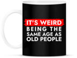 printfashion It's weird being the same age as old people - Bögre - Fekete (12027322)