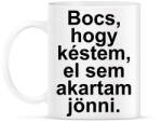 printfashion Bocs, hogy késtem, el sem akartam jönni - Bögre - Fehér (5675419)