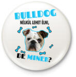 printfashion Bulldog nélkül lehet élni, de minek? - Kitűző, hűtőmágnes - Fehér (6927334)