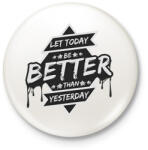 printfashion Let today better than yesterday - Kitűző, hűtőmágnes - Fehér (13988872)