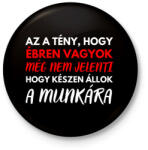 printfashion Az a tény, hogy ébren vagyok, még nem jelenti azt, hogy készen állok a munkára! - Kitűző, hűtőmágnes - Fekete (12033428)