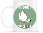 printfashion Be goose, do crimes - Bögre - Fehér (12476882)