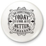 printfashion Tégy ma egy jobb holnapért! - Kitűző, hűtőmágnes - Fehér (3075158)