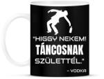 printfashion TÁNCOSNAK SZÜLETTÉL - VODKA - Bögre - Fekete (11507177)