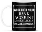 printfashion Work until your bank account looks like a phone number - Bögre - Fekete (2472809)