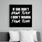 printfashion If she don't HAWK TUAH I don't wanna tawl tuha - Vászonkép - Fekete (16231385)