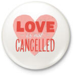 printfashion A szerelem él ! - Love is not cancelled - Kitűző, hűtőmágnes - Fehér (4310222)