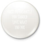 printfashion Legfontosabb az, hogy szeresd amit csinálsz - Kitűző, hűtőmágnes - Fehér (3079520)