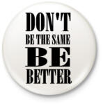 printfashion Ne légy mindig ugyanaz, légy jobb - Kitűző, hűtőmágnes - Fehér (3079496)