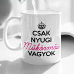  Csak nyugi műkörmös vagyok - fehér kerámia bögre (0760_mug)