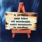  Állványos fatábla - A Jó Isten nem lehet ott… - Ajándék Anyának-Anyák napi ajándék (AF001)