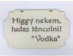  Higgy nekem, tudsz táncolni! Vodka" tábla 20cm - feliratként és tábladíszként