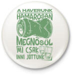 printfashion HAVERUNK MEGNŐSÜL MI CSAK INNI JÖTTÜNK - Kitűző, hűtőmágnes - Fehér (17480025)