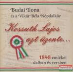 Dialekton Kiadó Budai Ilona és a Vikár Béla Népdalkör - Kossuth Lajos azt üzente. . . - 1848 emlékei dalban és versben