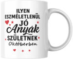  Ilyen eszméletlenül jó anyák születnek októberben bögre (ilyen_anyak_szuletnek_oktoberben_bogre)