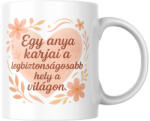  Egy anya karjai a legbiztonságosabb hely a világon bögre (anya_karjai_legbiztonsagosabb_hely_vilagon_bogre)