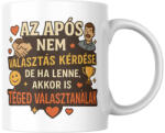  Az após nem választás kérdése de ha lenne akkor is téged választanálak bögre (az_apos_nem_valasztas_kerdese_bogre)