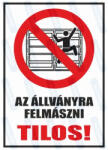  Az állványra felmászni tilos piktogram+felirat tábla matrica : Tábla-matrica mérete - A5 / 148 x 210 mm, Tábla-matrica típusa - matrica