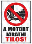  A motort járatni tilos piktogram+felirat tábla matrica : Tábla-matrica mérete - 160 x 250 mm, Tábla-matrica típusa - 3mm pvc tábla
