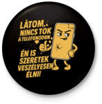 printfashion Nincs tok a telefonodon - Kitűző, hűtőmágnes - Fekete (17684371)