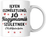  Ilyen eszméletlenül jó nagymamák születnek októberben bögre (ilyen_nagymamak_szuletnek_oktoberben_bogre)