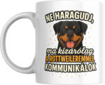  Ne haragudj, ma kizárólag a rottweileremmel kommunikálok bögre (ma_kizarolag_a_rottweileremmel_kommunikalok_bogre)
