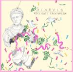 Scarves - Delicate Creatures (LP) (195729466937)