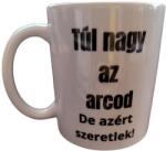  Túl nagy az arcod. . . . -fehér bögre (TLN01)